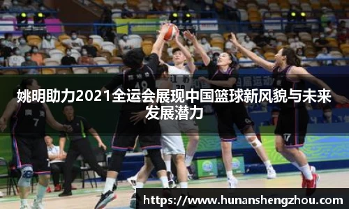 姚明助力2021全运会展现中国篮球新风貌与未来发展潜力