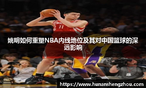 姚明如何重塑NBA内线地位及其对中国篮球的深远影响