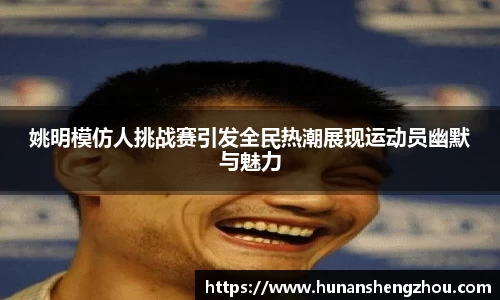 姚明模仿人挑战赛引发全民热潮展现运动员幽默与魅力