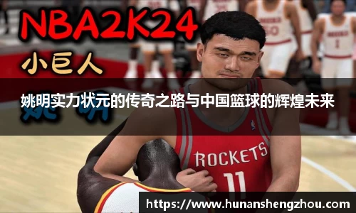 姚明实力状元的传奇之路与中国篮球的辉煌未来