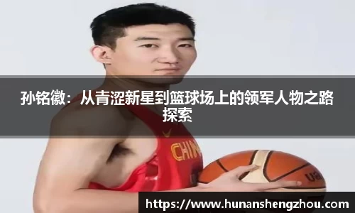 孙铭徽：从青涩新星到篮球场上的领军人物之路探索