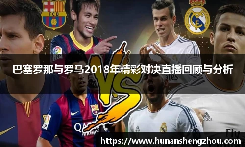 巴塞罗那与罗马2018年精彩对决直播回顾与分析