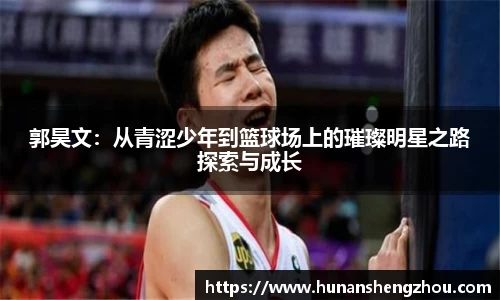 优游ub8郭昊文：从青涩少年到篮球场上的璀璨明星之路探索与成长