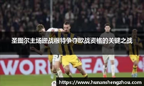 优游ub8圣图尔主场迎战根特争夺欧战资格的关键之战